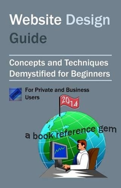 Website Design Guide For Private and Business Users: Introductory Concepts and Techniques Demystified For Beginners by Brian Stephens 9781492104155