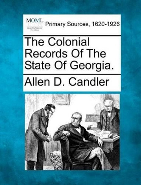 The Colonial Records of the State of Georgia. by Allen D Candler 9781277099386