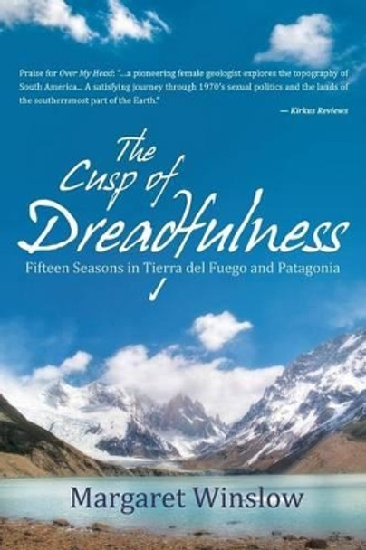 The Cusp of Dreadfulness: Fifteen Seasons in Tierra del Fuego and Patagonia by Margaret Winslow 9781491787403