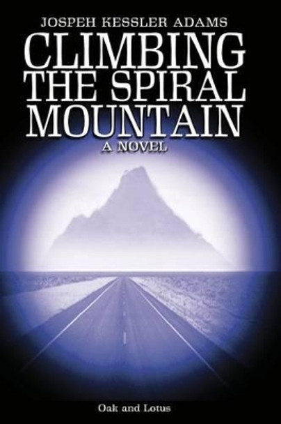 Climbing the Spiral Mountain: A Novel of the Journey by Joseph Kessler Adams 9781492116547