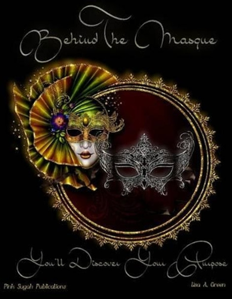 Behind The Masque You'll Discover Your Purpose by Lisa A Green 9781492152552