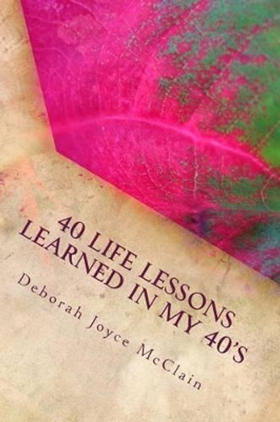 40 Life Lessons Learned In My 40s by Deborah Joyce McClain 9781492161103