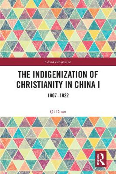 The Indigenization of Christianity in China I: 1807–1922 by Qi Duan 9781032370316