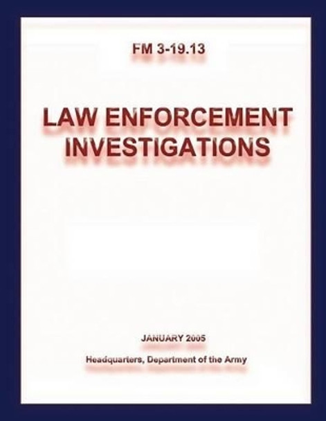 Law Enforcement Investigations (FM 3-19.13) by Department Of the Army 9781481114271