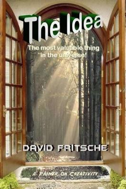 The Idea: The Most Valuable Thing in the Universe! by David E Fritsche Th D 9781481080798