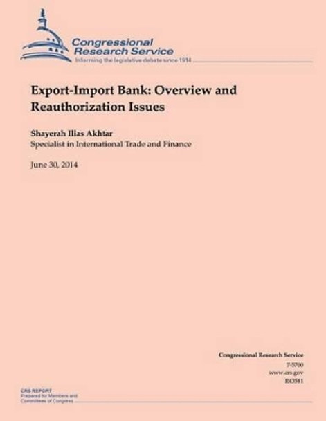 Export-Import Bank: Overview and Reauthorization Issues by Shayerah Ilias Akhtar 9781505437201