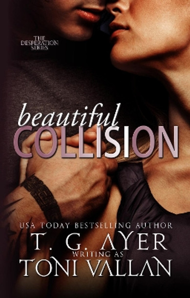 Beautiful Collision: A Desperation Novel #1 by Toni Vallan 9781505503715