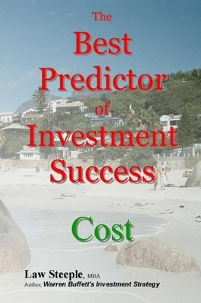 The Best Predictor of Investment Success: Cost by Law Steeple Mba 9781502524089