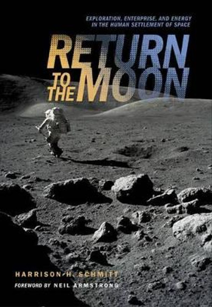Return to the Moon: Exploration, Enterprise, and Energy in the Human Settlement of Space by Harrison Schmitt 9780387242859