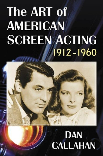 The Art of American Screen Acting, 1912-1960 by Dan Callahan 9781476674056