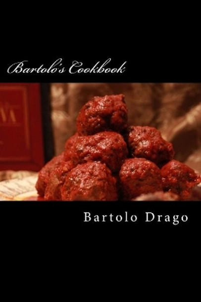 Bartolo's Cookbook: Bartolo's Recipes by Bartolo Drago 9781502527851