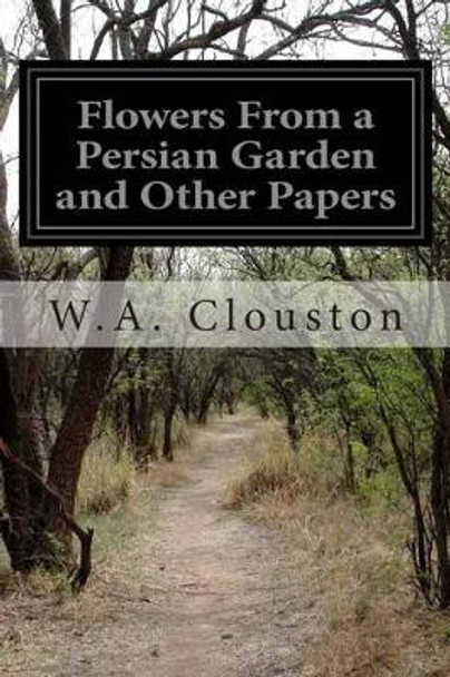 Flowers From a Persian Garden and Other Papers by United States 9781500794958