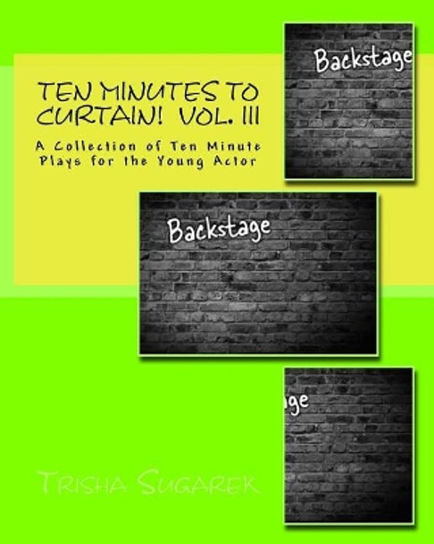 Ten Minutes To Curtain!: A Collection of Ten Minute Plays for the Young Actor by Trisha Sugarek 9781500826000