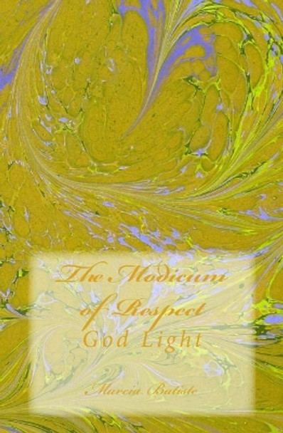 The Modicum of Respect: God Light by Marcia Batiste 9781500941062