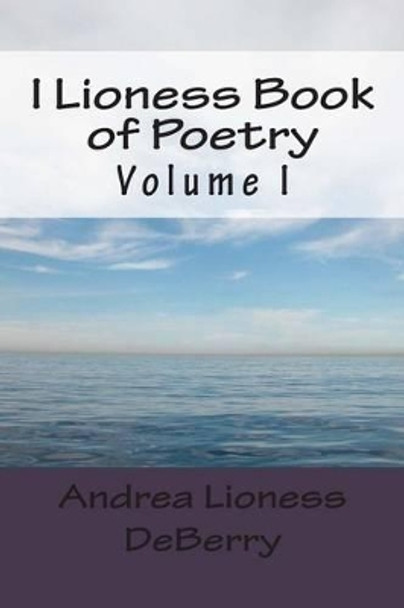 I Lioness Book of Poetry 1 by Andrea Lioness Deberry 9781500946722