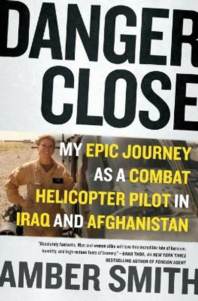 Danger Close: My Epic Journey as a Combat Helicopter Pilot in Iraq and Afghanistan by Amber Smith 9781501116391