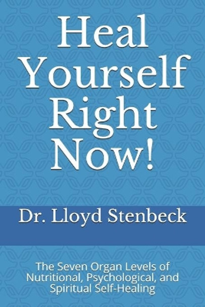 Heal Yourself Right Now!: The Seven Organ Levels of Nutritional, Psychological, and Spiritual Self-Healing by Lloyd Stenbeck 9781500910976