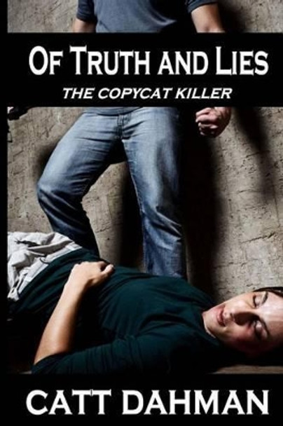 Of Truth and Lies: Copy Cat Killer by Catt Dahman 9781500921880