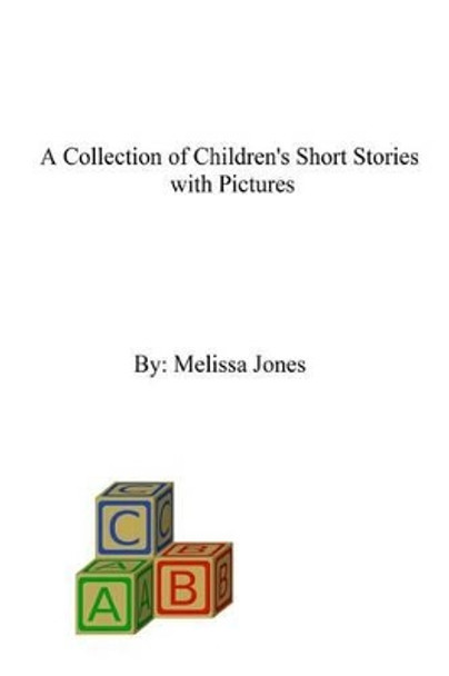 A Collection of Children's Short Stories with Pictures by Melissa Jones 9781500935153