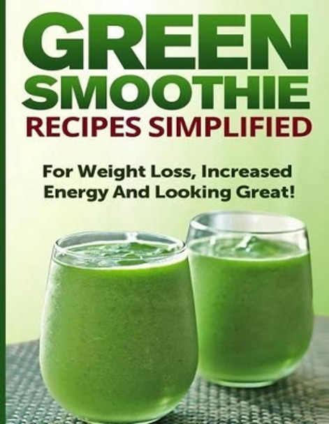 Green Smoothie Recipes Simplified: For Weight Loss, Increased Energy and Looking Great! by Ashley Cree 9781500938574