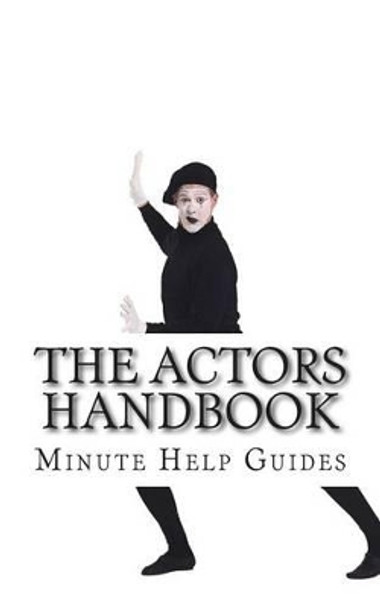 The Actors Handbook: The Actors Guide to Conquering Hollywood by Minute Help Press 9781500958923