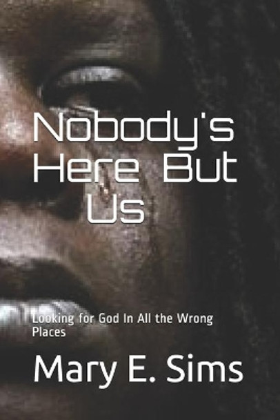 Nobody's Here But Us: Looking for God In All the Wrong Places by Mary E Sims 9781500962074