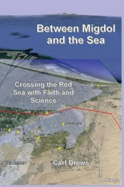 Between Migdol and the Sea: Crossing the Red Sea with Faith and Science by Carl Drews 9781501068966