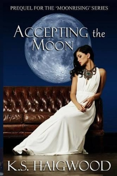 Accepting the Moon: Prequel by K S Haigwood 9781502370730