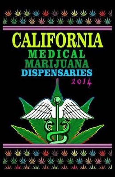 California Medical Marijuana Dispensaries 2014: 500 Most Popular Cannabis Dispensaries in California by Harry F Engholm 9781502372307