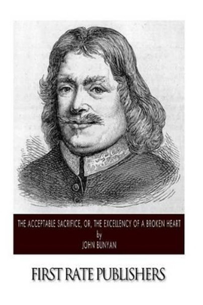 The Acceptable Sacrifice, or, The Excellency of a Broken Heart by John Bunyan 9781502369345