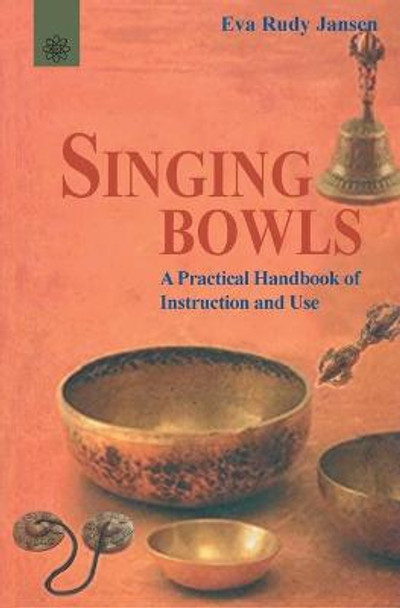 Singing Bowls: A Practical Handbook of Instruction and Use by Eva Rudy Jansen