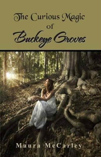 The Curious Magic of Buckeye Groves by Maura McCarley 9781502585035