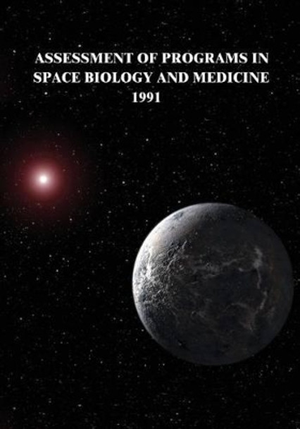 Assessment of Programs in Space Biology and Medicine, 1991 by National Aeronautics and Administration 9781502845757