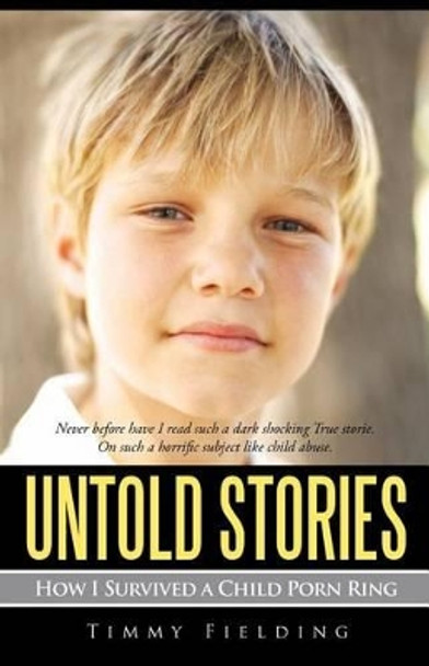 Untold Stories: How I Survived a Child Porn Ring by Timmy Fielding 9781462047147