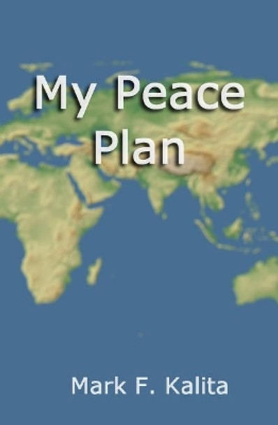 My Peace Plan by Mark F Kalita 9781502792167