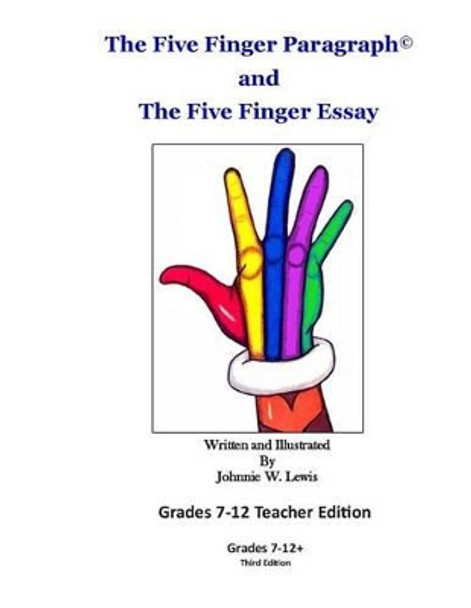 The Five Finger Paragraph(c) and the Five Finger Essay: Grades 7-12 Teacher Edition: Grades 7-12 Teacher Edition by Johnnie W Lewis 9781502918383