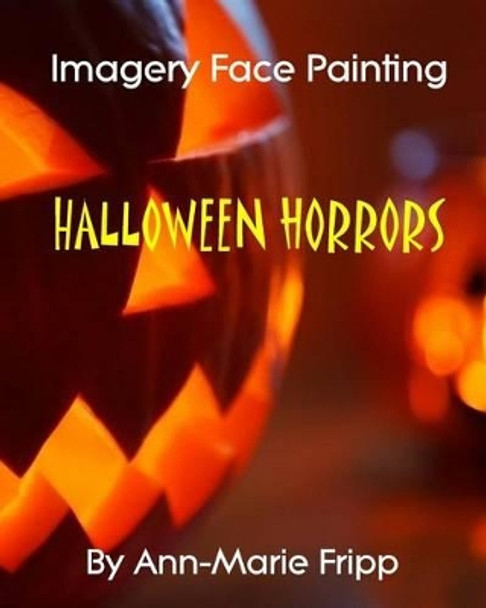 Imagery Face Painting: Halloween Horrors by Ann-Marie Fripp 9781502867599