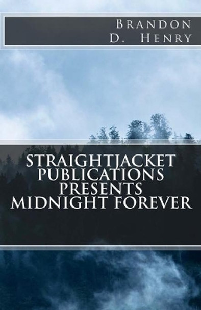 StraightJacket Publications Presents Midnight Forever by Brandon D Henry 9781502874160