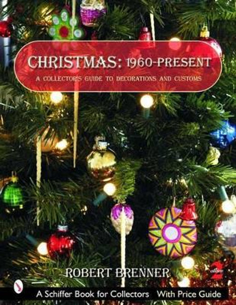 Christmas 1960 to the Present: A Collectors Guide to Decorations and Customs by Robert Brenner