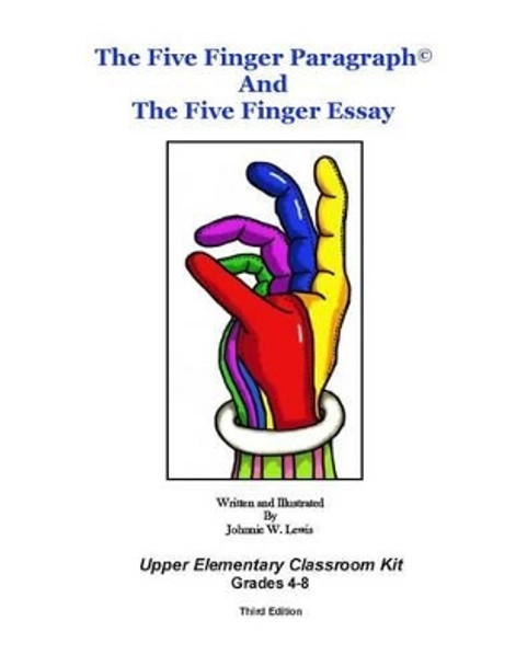 The Five Finger Paragraph(c) and The Five Finger Essay: Upper Elem., Class Kit: Upper Elementary (Grades 4-8) Classroom Kit by Johnnie W Lewis 9781502918475