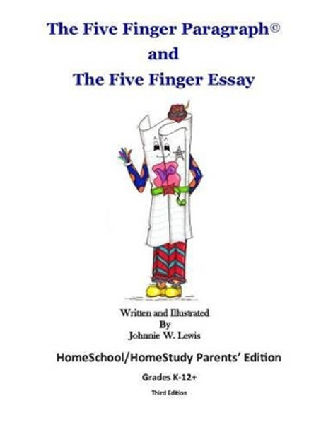 The Five Finger Paragraph(c) and the Five Finger Essay: Homeschool Parents' Ed.: Homeschool/Homestudy (Grades K-12]) Parents' Edition by Johnnie W Lewis 9781502918765