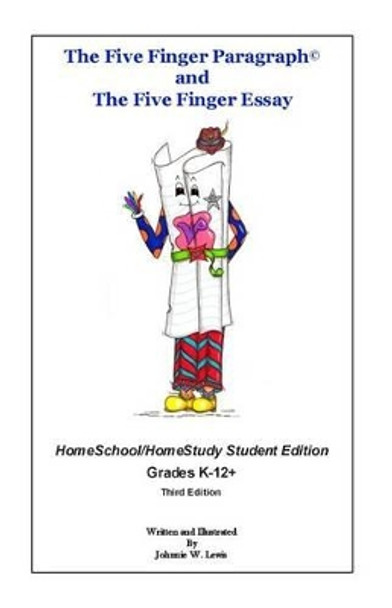 The Five Finger Paragraph(c) and the Five Finger Essay: Homeschool Student Ed.: Homeschool/Homestudy (Grades K-12+) Student Edition by Johnnie W Lewis 9781502918789