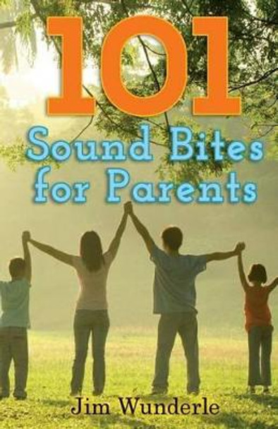 101 Sound Bites for Parents by Jim Wunderle 9781502988751