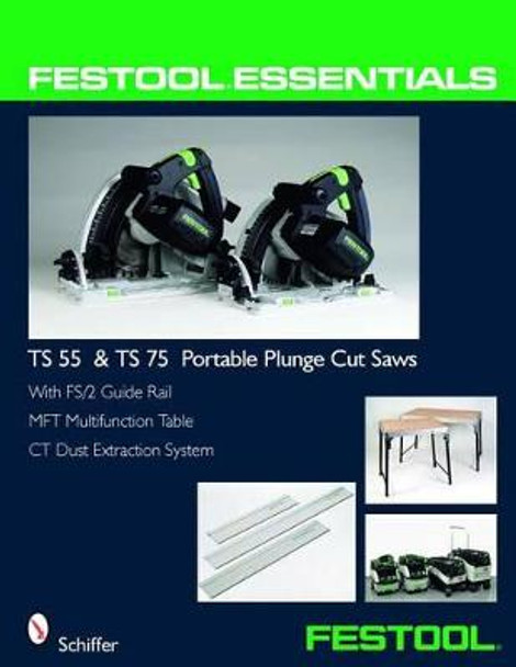 Festool Essentials: TS 55 and TS 75 Portable Plunge Saws: With FS/2 Guide Rail, MFT Multifunction Table, and CT Dust Extraction System by Editors