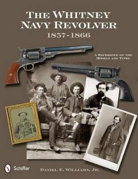 Whitney Navy Revolver: A Reference of the Models and Types, 1857-1866 by Daniel E. Williams, Jr.