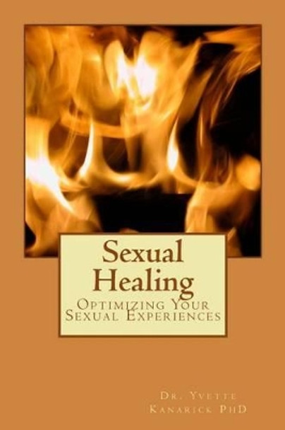 Sexual Healing: Optimizing Your Sexual Experiences by Yvette Kanarick 9781503183094