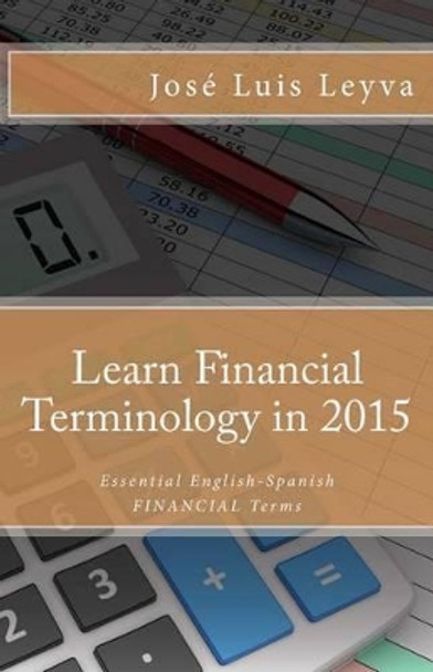 Learn Financial Terminology in 2015: English-Spanish: Essential English-Spanish FINANCIAL Terms by Roberto Gutierrez 9781503225336