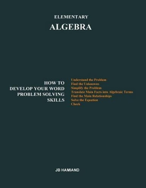 Elementary ALGEBRA: How to Develop Your Word Problem Solving Skills by Jb Hamiand 9781503260658