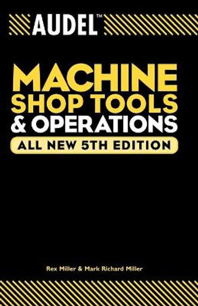 Audel Machine Shop Tools and Operations by Rex Miller