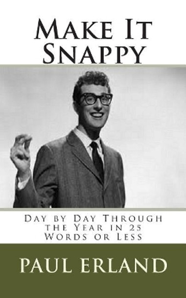 Make It Snappy: Day by Day Through the Year in 25 Words or Less by Paul Erland 9781503343221